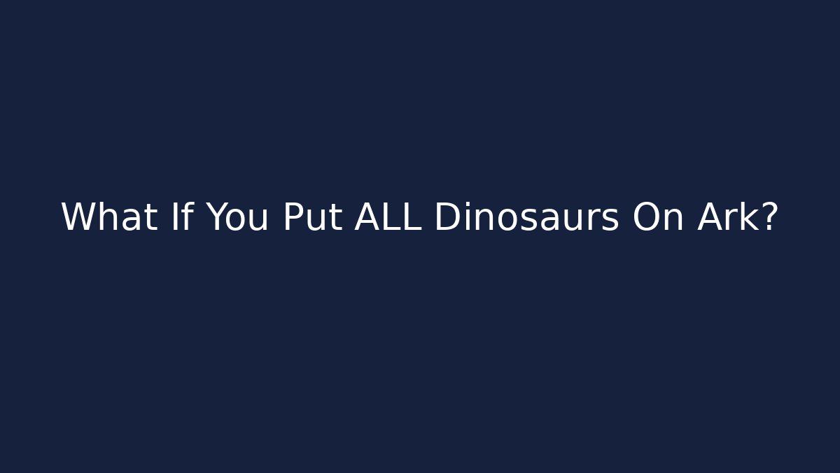 What If You Put ALL Dinosaurs On Ark?