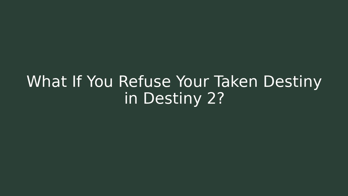 What If You Refuse Your Taken Destiny in Destiny 2?