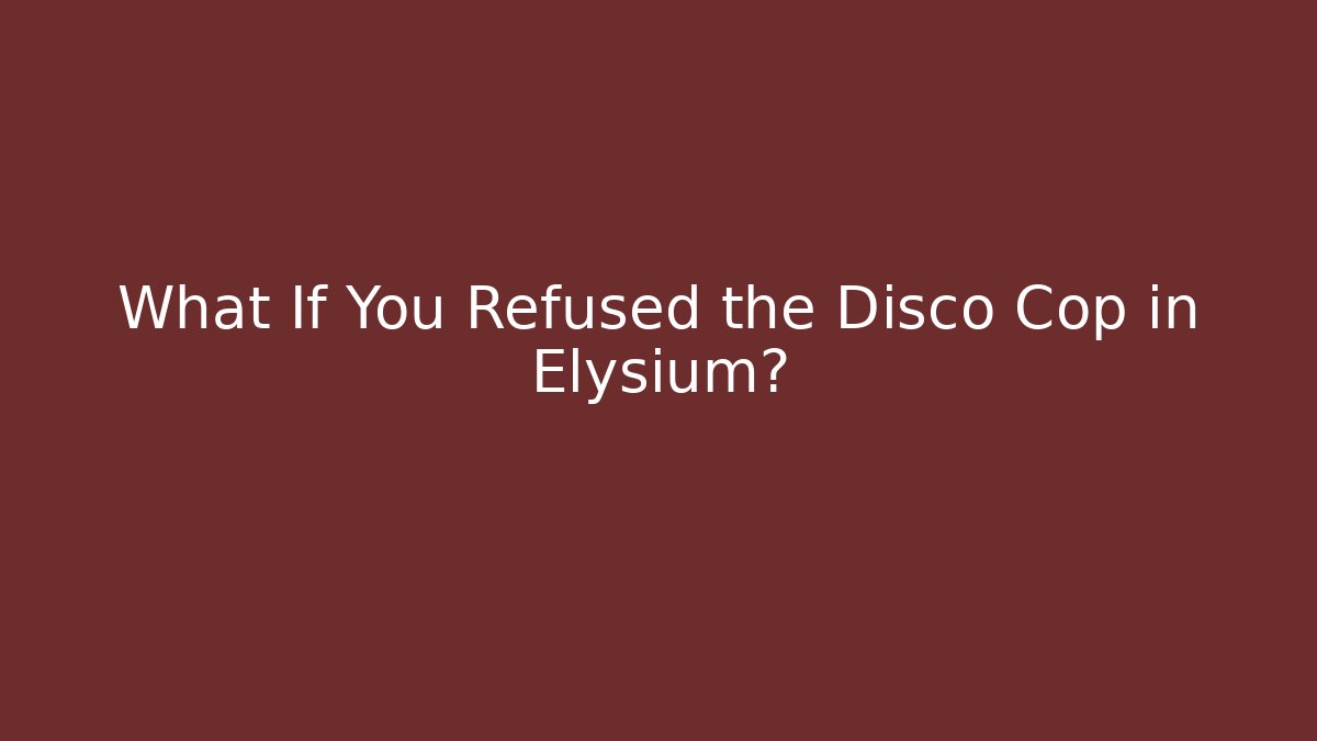 What If You Refused the Disco Cop in Elysium? - Método de Aprovação