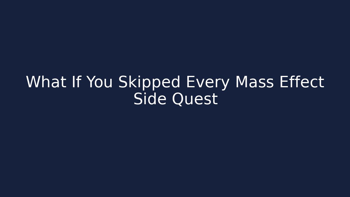 What If You Skipped Every Mass Effect Side Quest