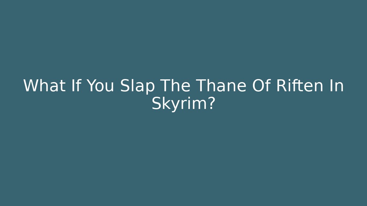 What If You Slap The Thane Of Riften In Skyrim?