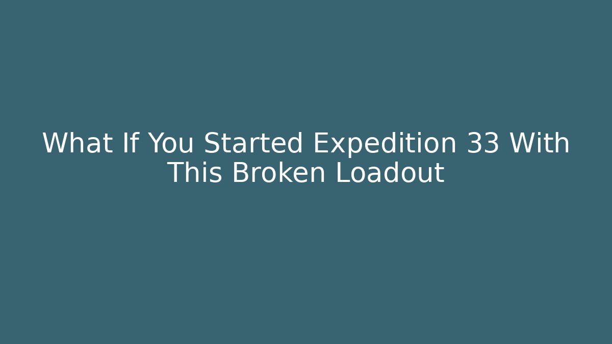 What If You Started Expedition 33 With This Broken Loadout