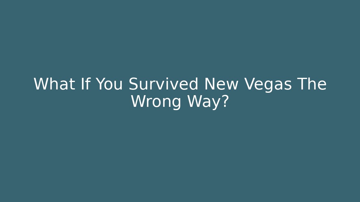 What If You Survived New Vegas The Wrong Way?