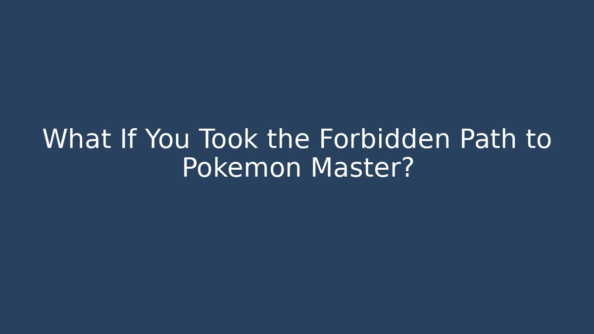 What If You Took the Forbidden Path to Pokémon Master?
