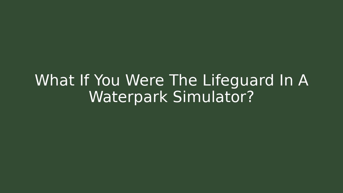 What If You Were The Lifeguard In A Waterpark Simulator?