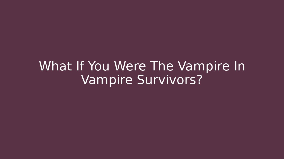 What If You Were The Vampire In Vampire Survivors?