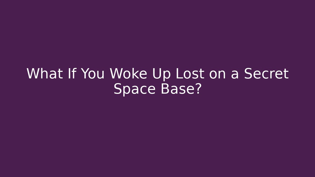 What If You Woke Up Lost on a Secret Space Base?