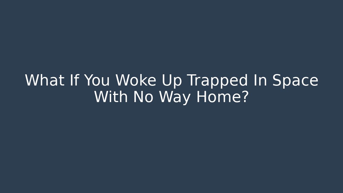 What If You Woke Up Trapped In Space With No Way Home?