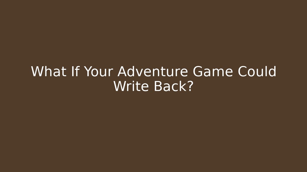 What If Your Adventure Game Could Write Back?