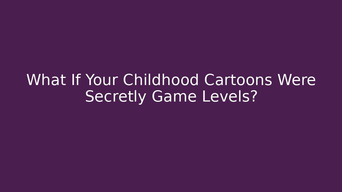 What If Your Childhood Cartoons Were Secretly Game Levels?