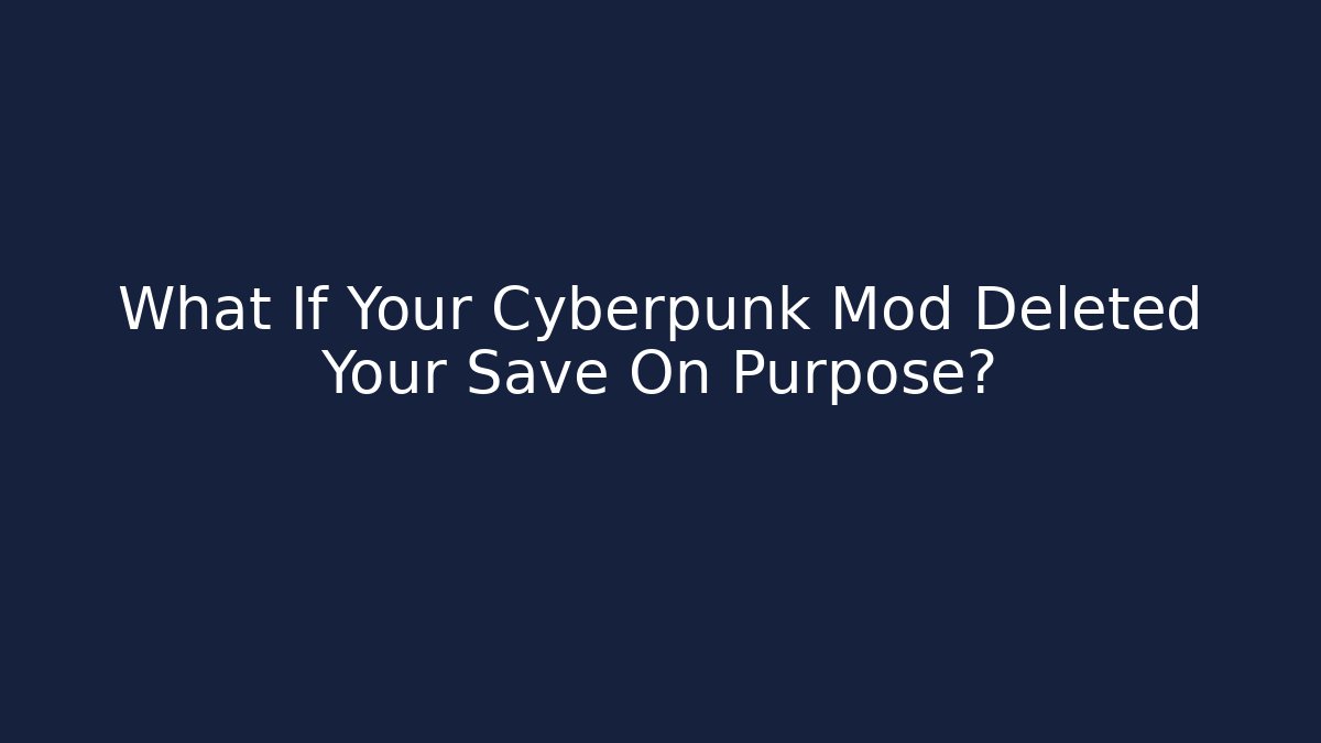 What If Your Cyberpunk Mod Deleted Your Save On Purpose?