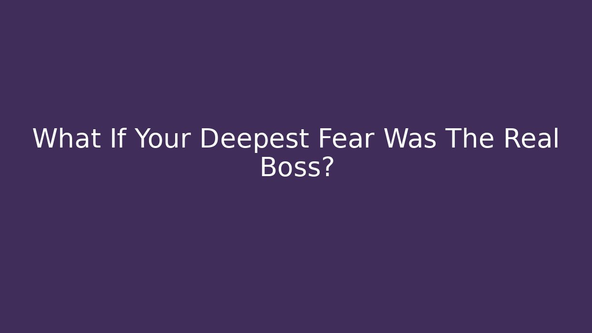 What If Your Deepest Fear Was The Real Boss? - Método de Aprovação