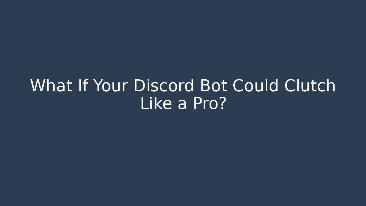 What If Your Discord Bot Could Clutch Like a Pro?