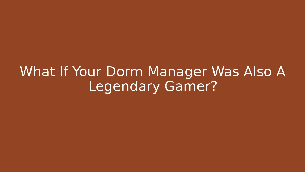 What If Your Dorm Manager Was Also A Legendary Gamer?