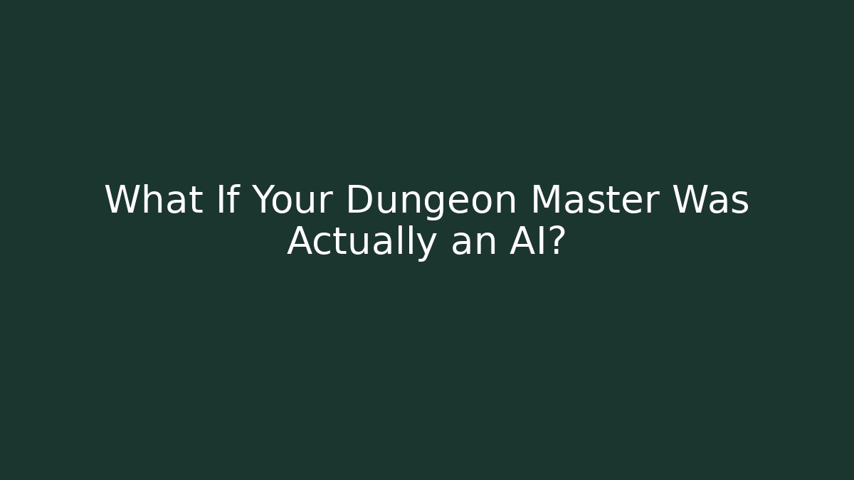 What If Your Dungeon Master Was Actually an AI?
