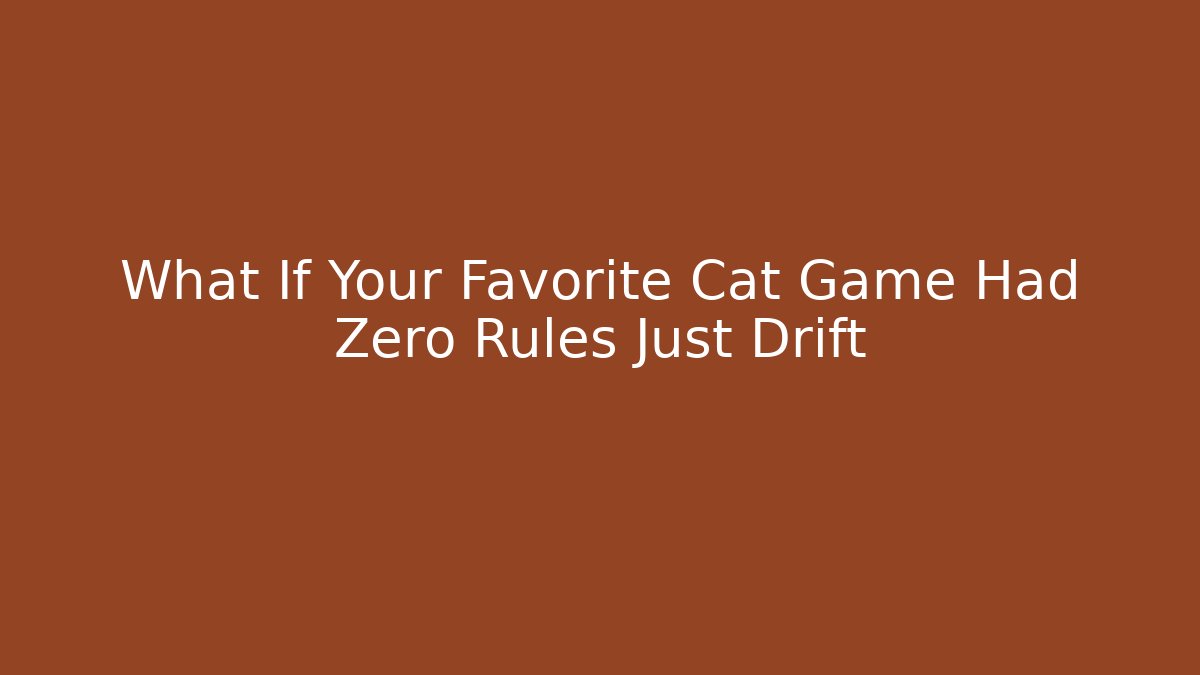 What If Your Favorite Cat Game Had Zero Rules Just Drift