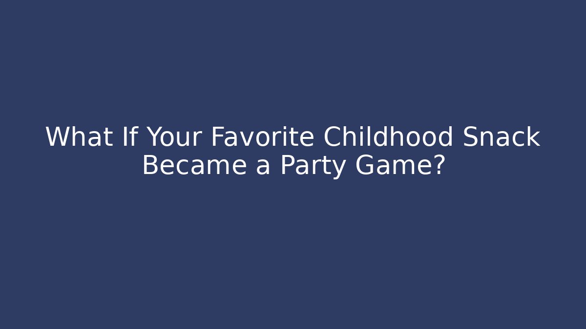 What If Your Favorite Childhood Snack Became a Party Game?