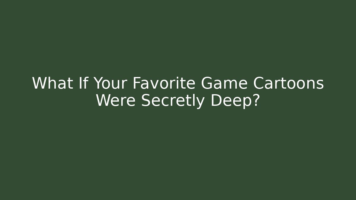 What If Your Favorite Game Cartoons Were Secretly Deep?