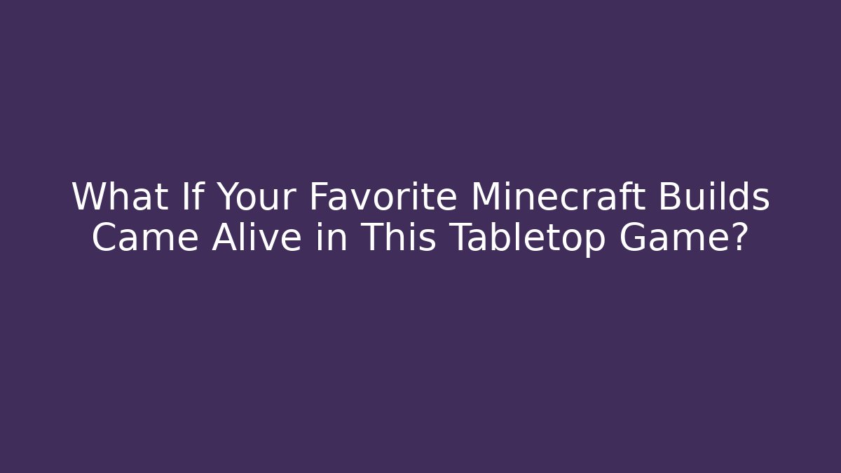 What If Your Favorite Minecraft Builds Came Alive in This Tabletop Game?