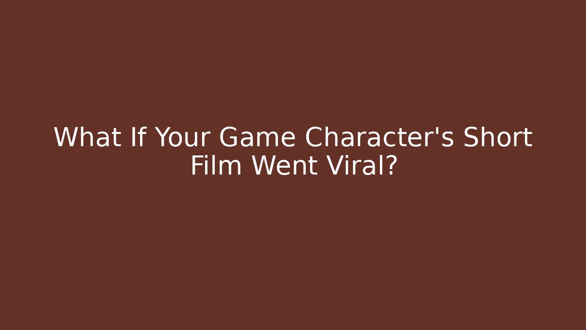 What If Your Game Character's Short Film Went Viral?