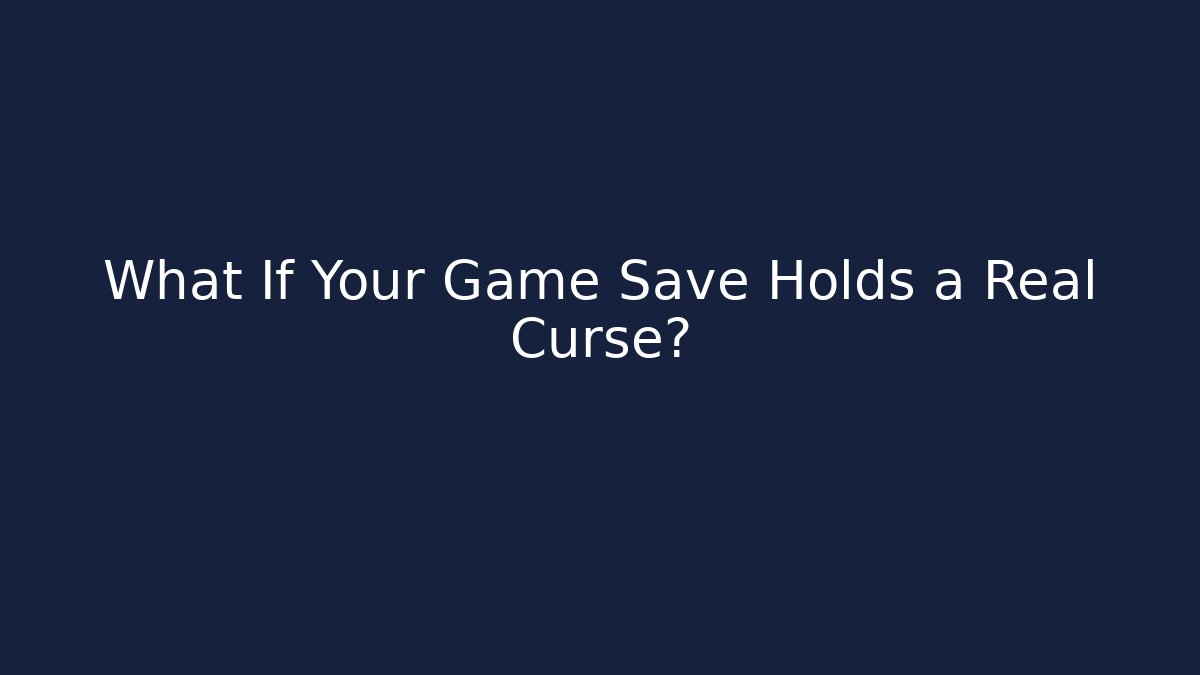 What If Your Game Save Holds a Real Curse?