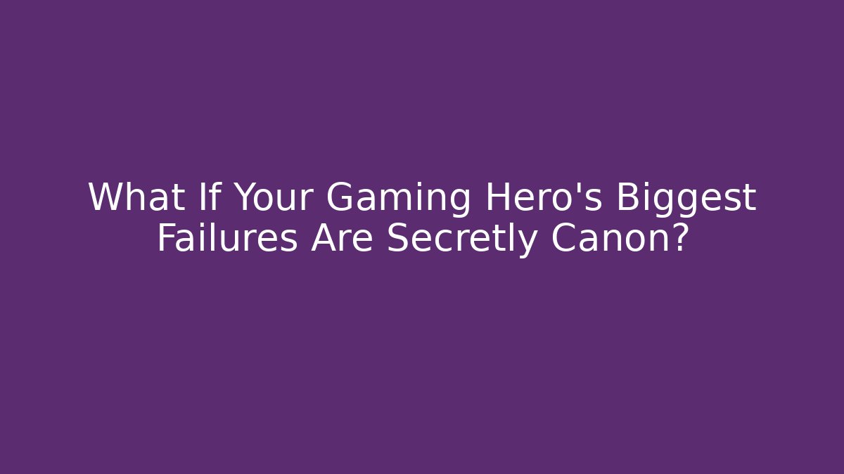 What If Your Gaming Hero's Biggest Failures Are Secretly Canon?