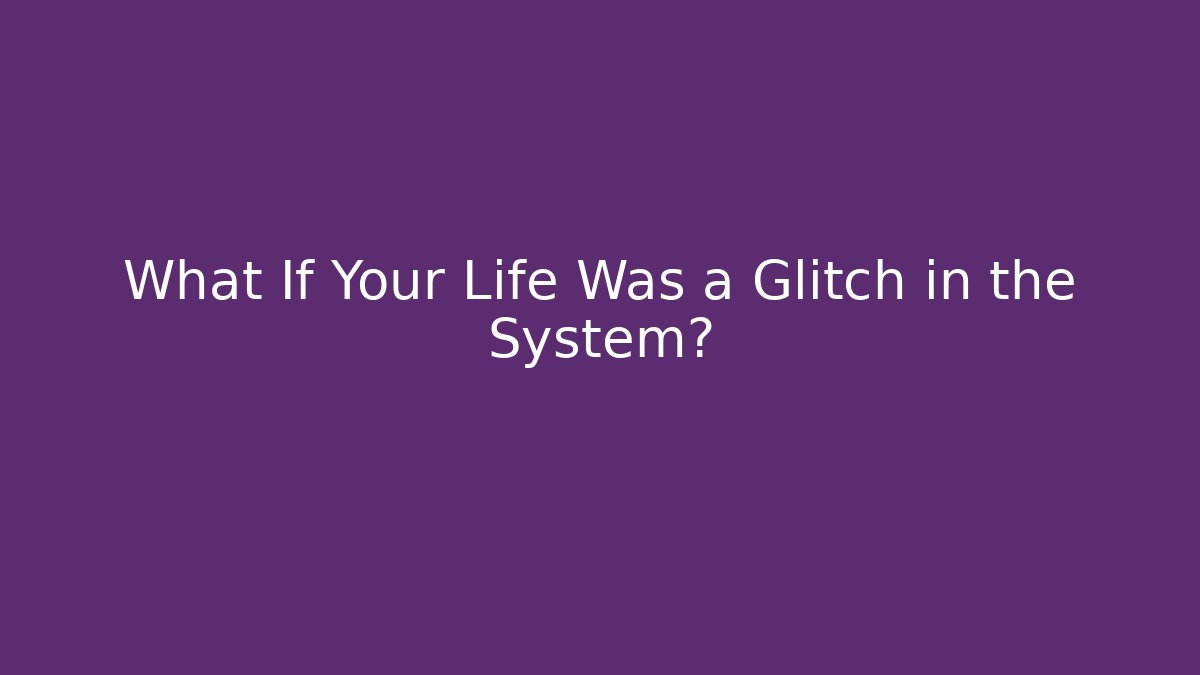 What If Your Life Was a Glitch in the System? - Método de Aprovação