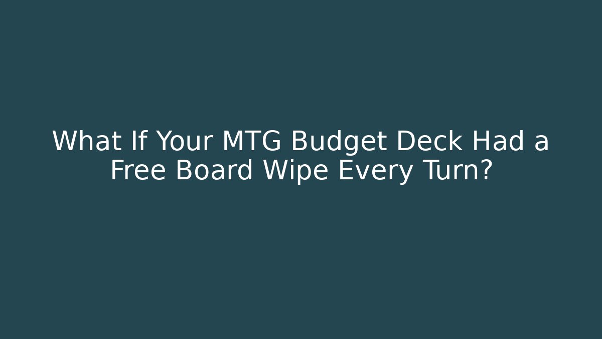 What If Your MTG Budget Deck Had a Free Board Wipe Every Turn?