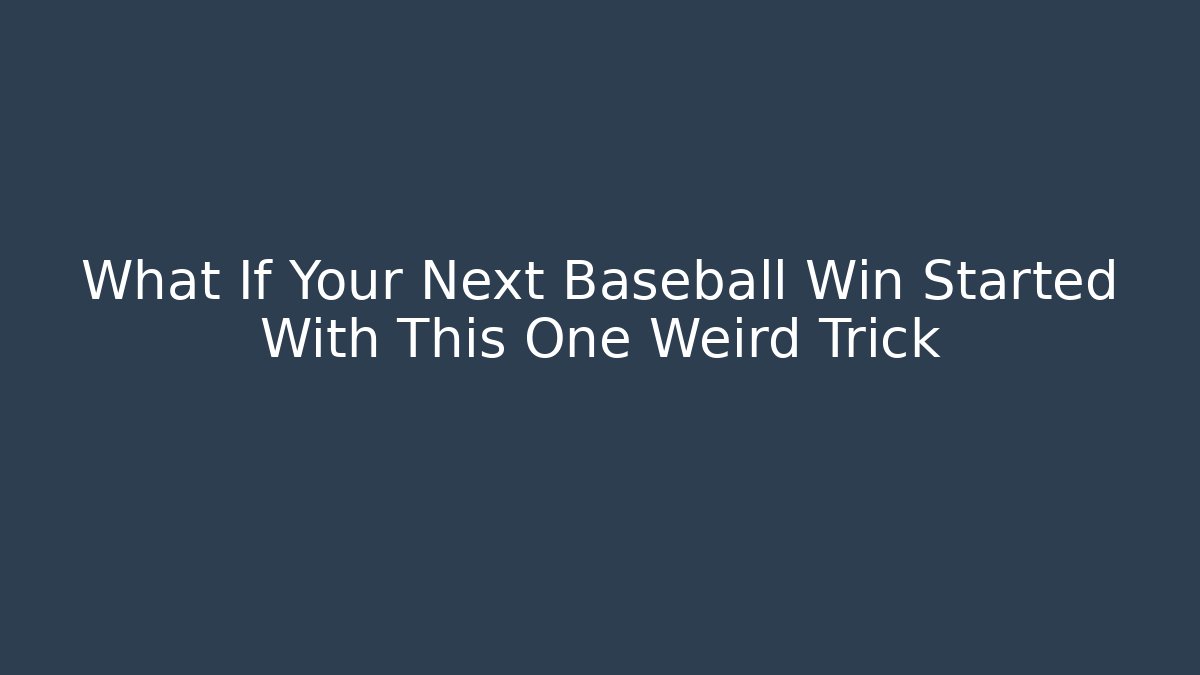 What If Your Next Baseball Win Started With This One Weird Trick