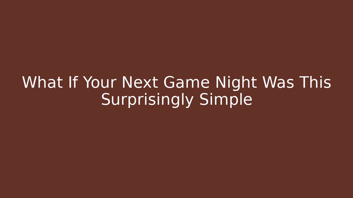 What If Your Next Game Night Was This Surprisingly Simple