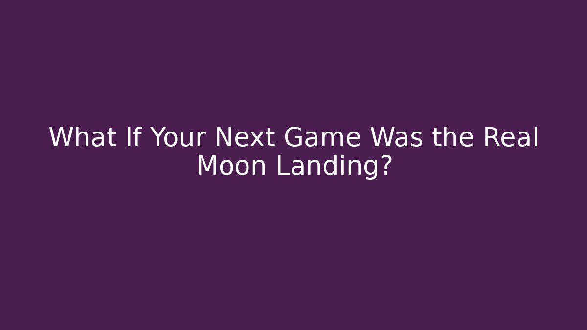 What If Your Next Game Was the Real Moon Landing?