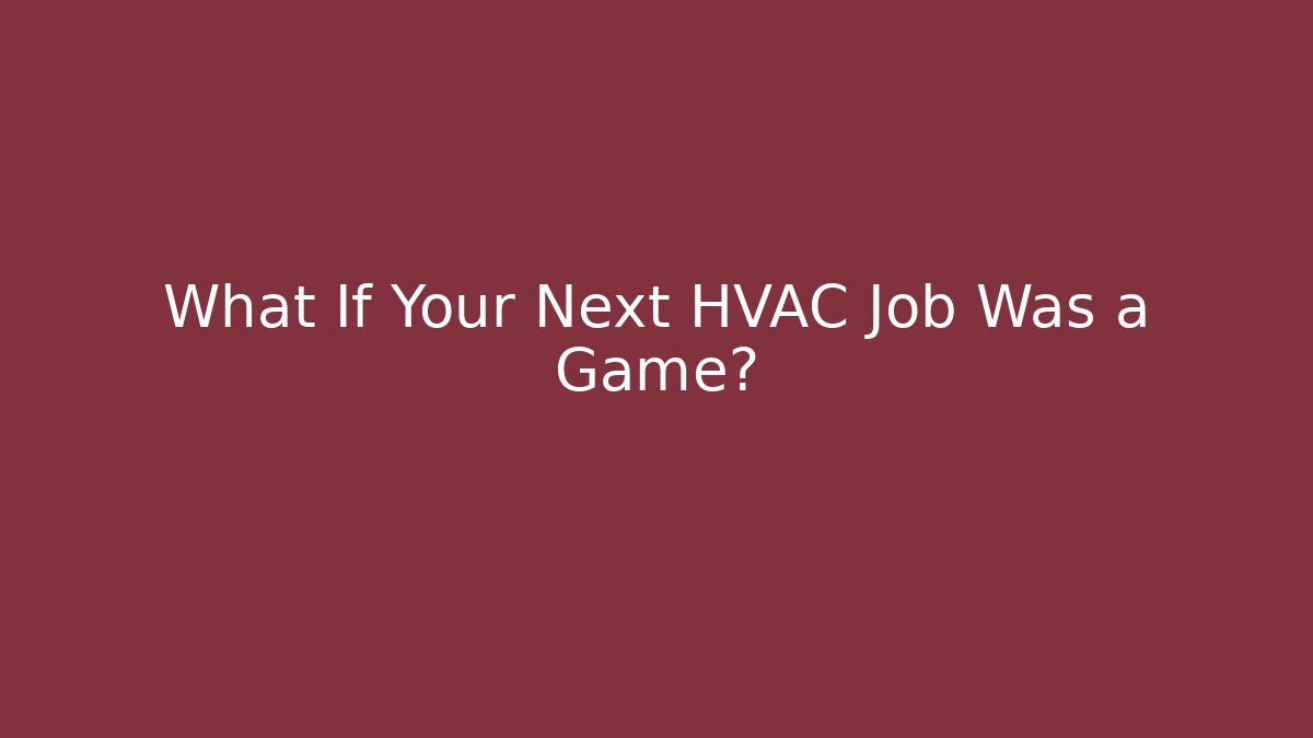 What If Your Next HVAC Job Was a Game?