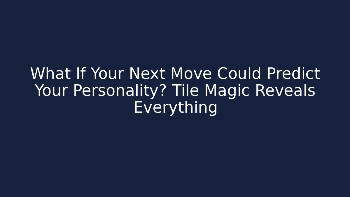 What If Your Next Move Could Predict Your Personality? Tile Magic Reveals Everything