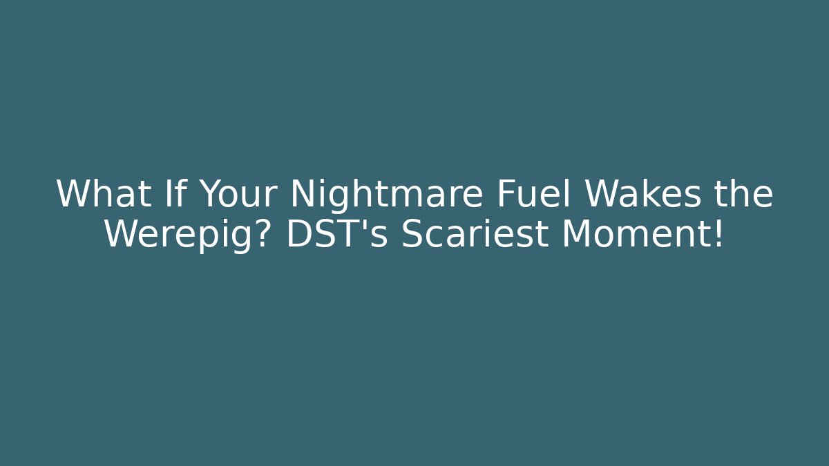 What If Your Nightmare Fuel Wakes the Werepig? DST's Scariest Moment!