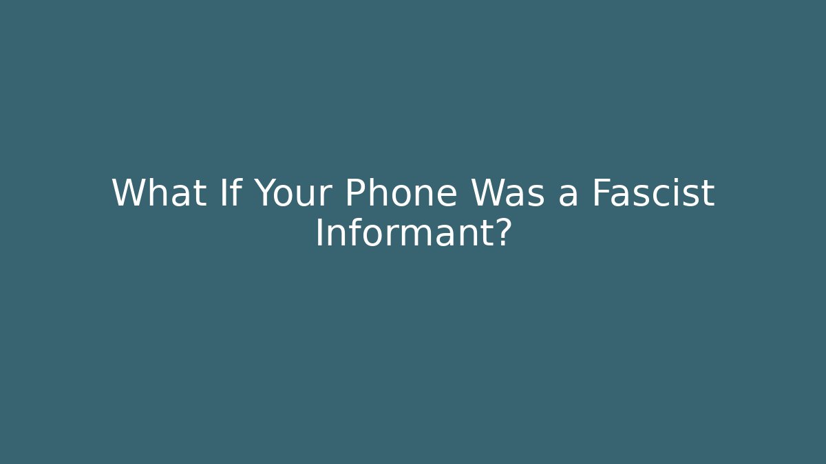 What If Your Phone Was a Fascist Informant? - Método de Aprovação