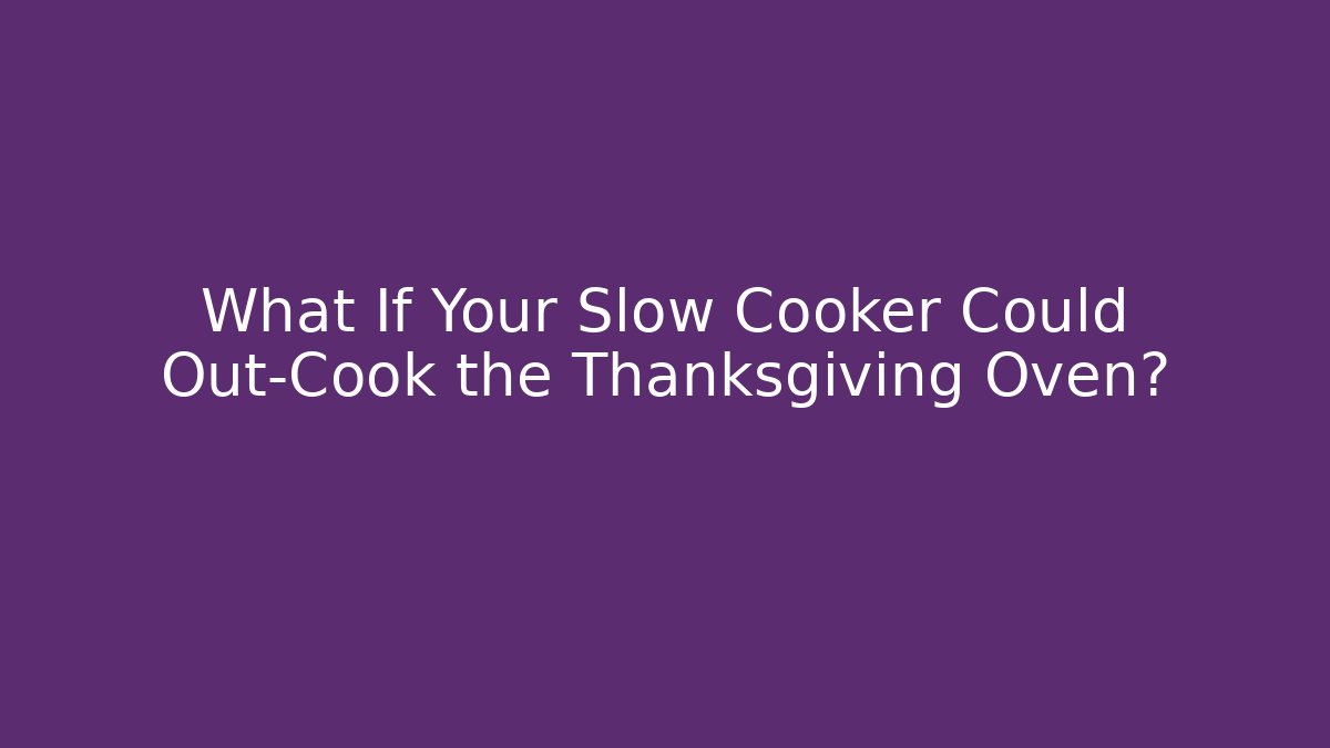 What If Your Slow Cooker Could Out-Cook the Thanksgiving Oven?