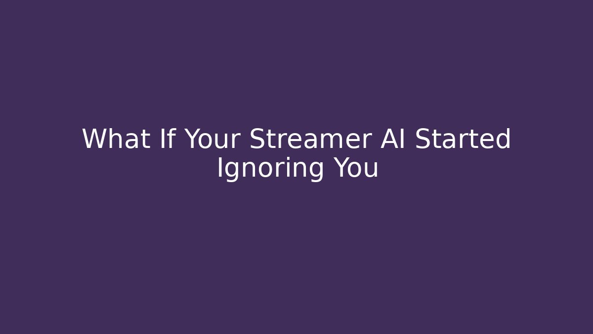 What If Your Streamer AI Started Ignoring You - Método de Aprovação