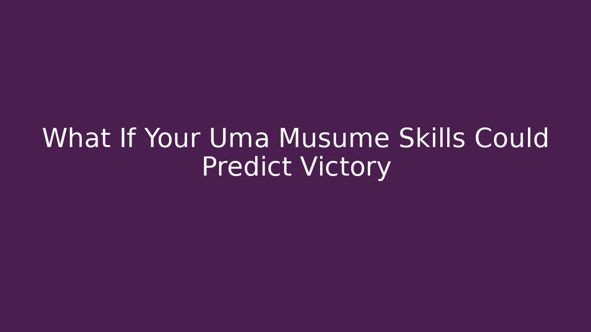 What If Your Uma Musume Skills Could Predict Victory - Método de Aprovação