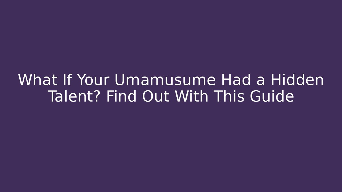 What If Your Umamusume Had a Hidden Talent? Find Out With This Guide