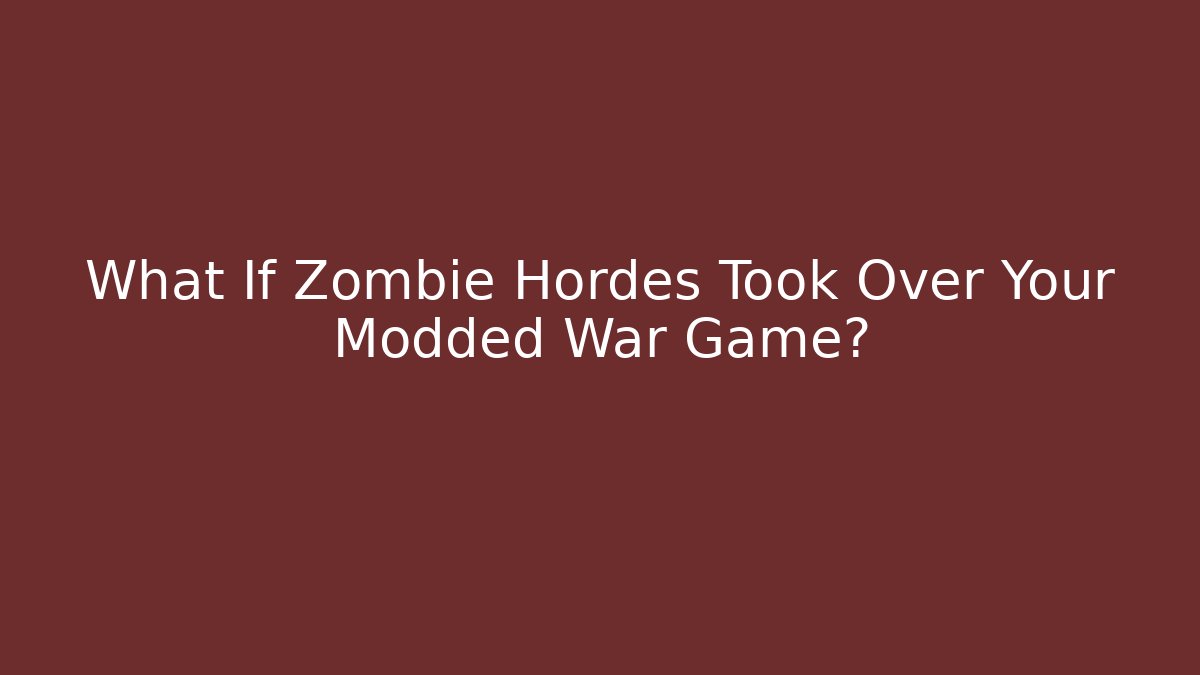 What If Zombie Hordes Took Over Your Modded War Game?