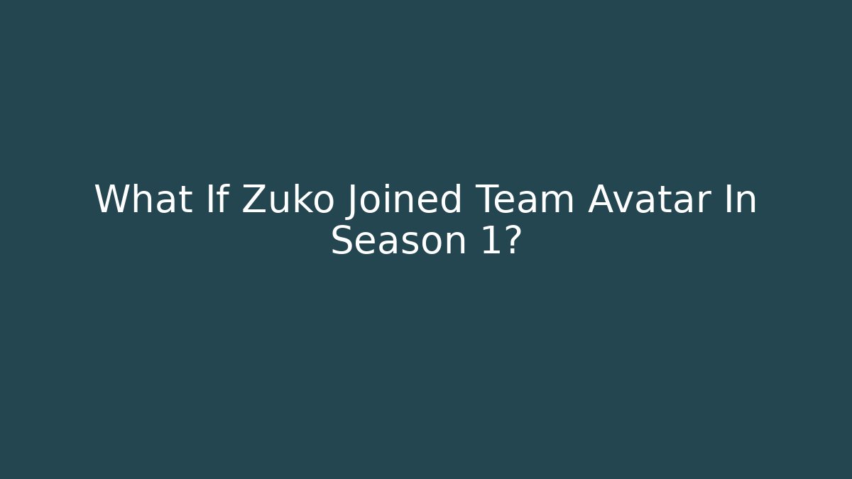What If Zuko Joined Team Avatar In Season 1?