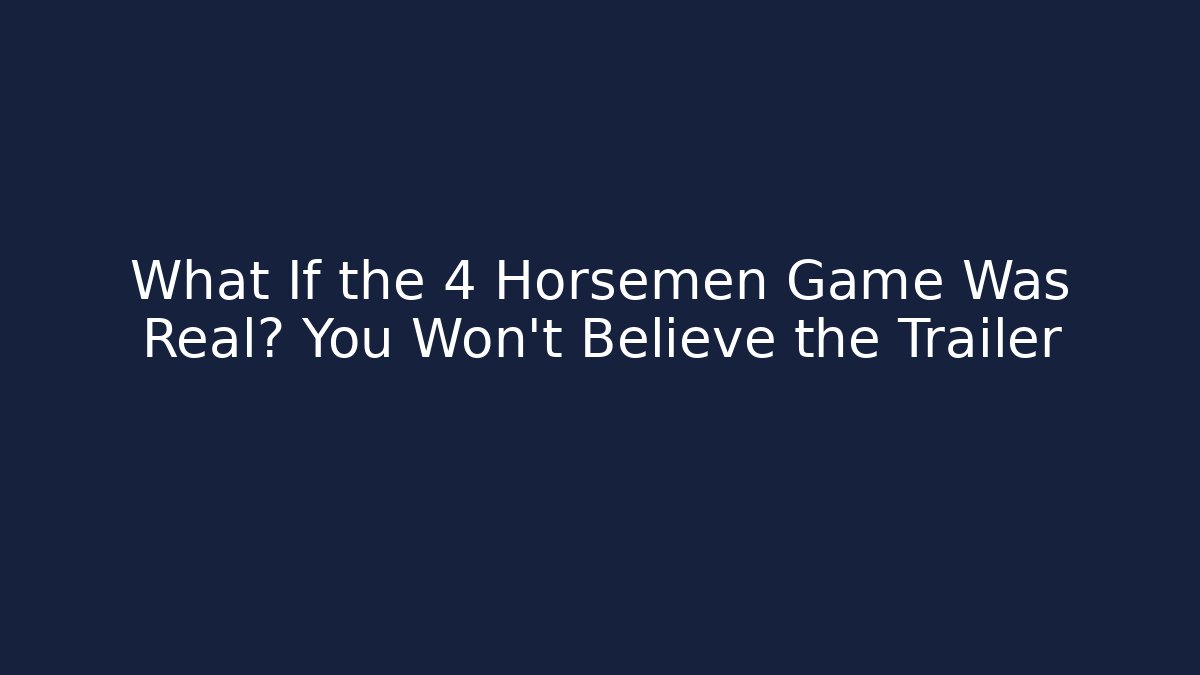 What If the 4 Horsemen Game Was Real? You Won’t Believe the Trailer