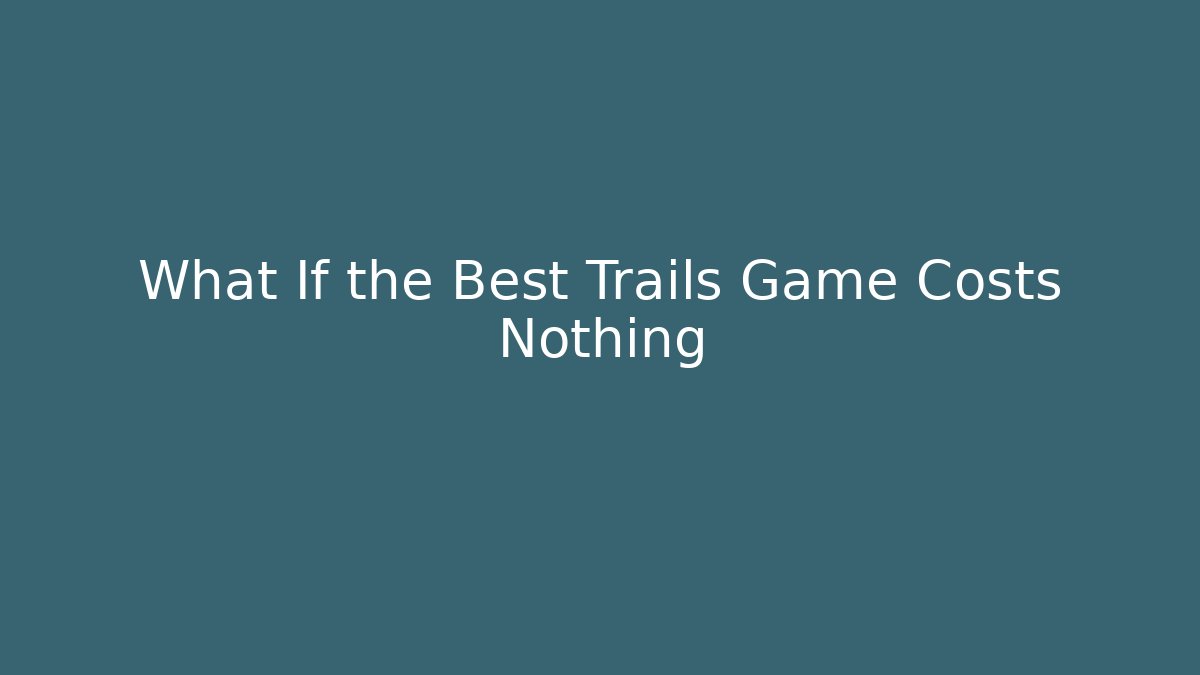 What If the Best Trails Game Costs Nothing