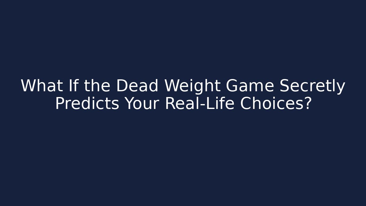 What If the Dead Weight Game Secretly Predicts Your Real-Life Choices?