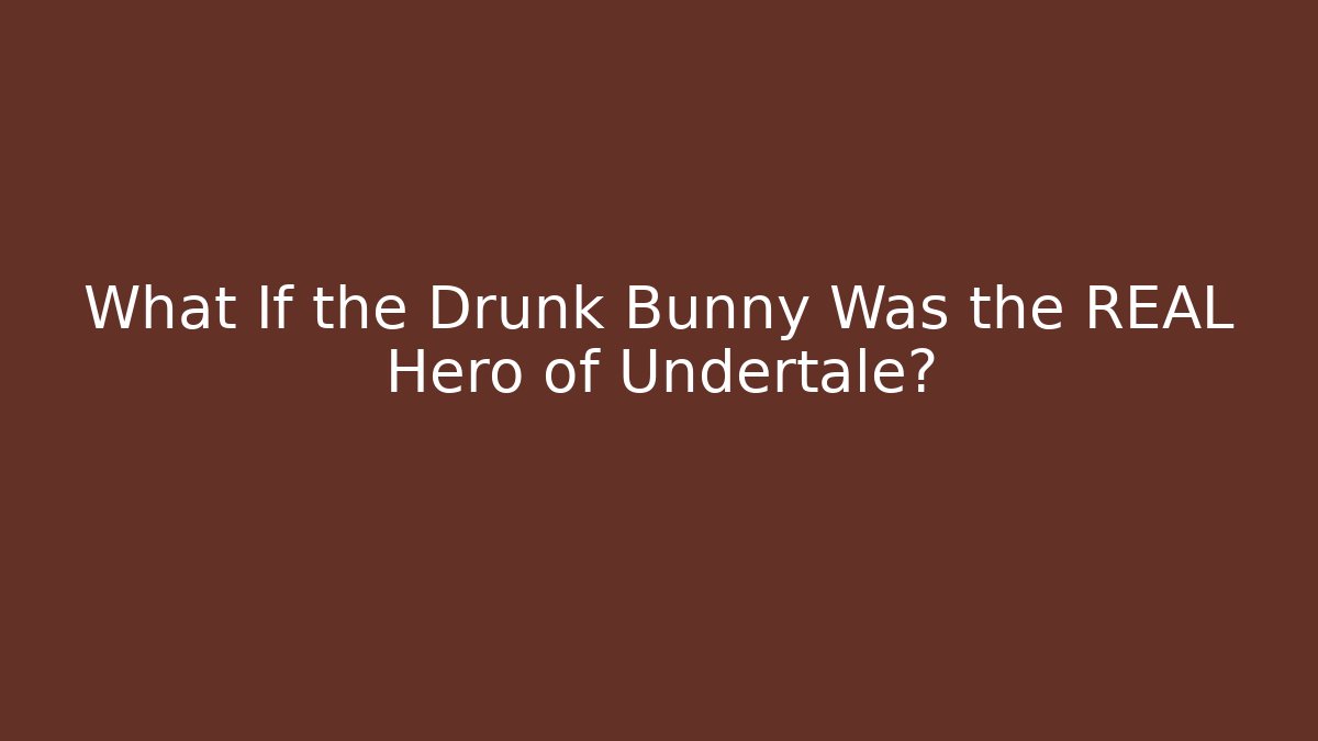 What If the Drunk Bunny Was the REAL Hero of Undertale?