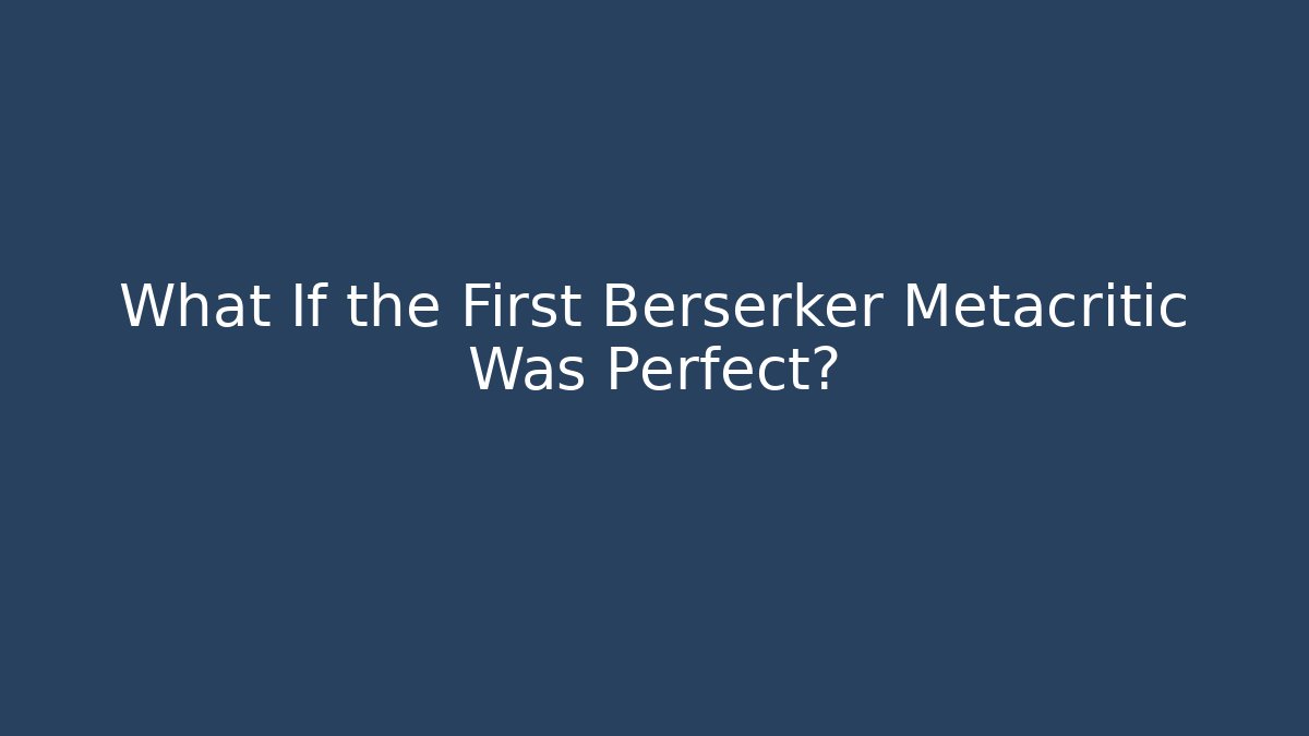 What If the First Berserker Metacritic Was Perfect?