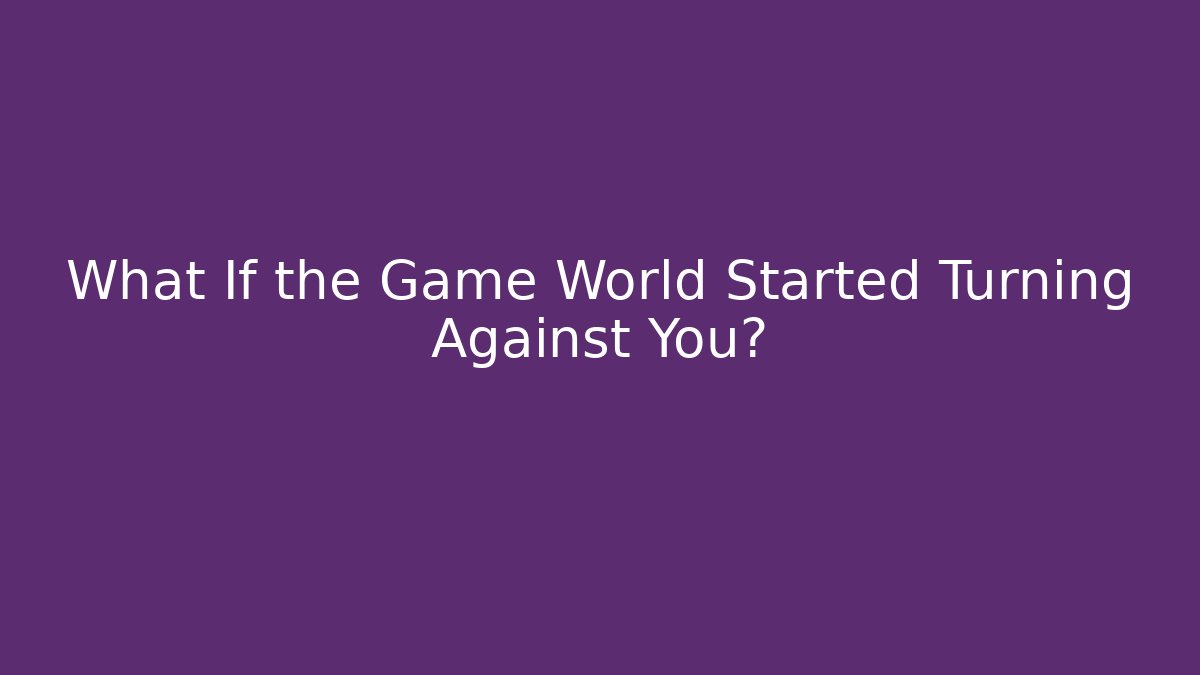 What If the Game World Started Turning Against You? - Método de Aprovação