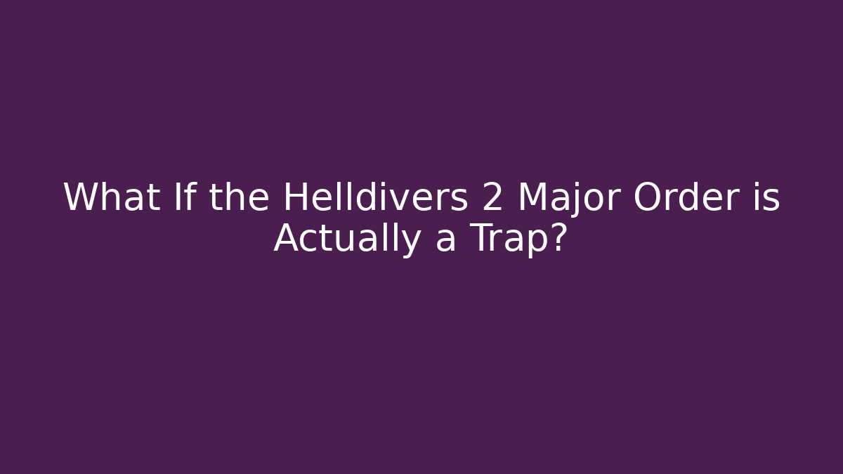 What If the Helldivers 2 Major Order is Actually a Trap?
