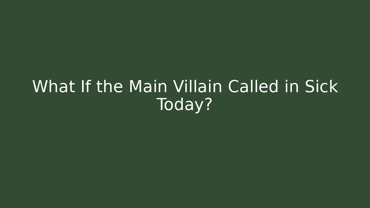 What If the Main Villain Called in Sick Today?