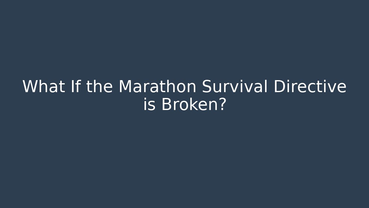 What If the Marathon Survival Directive is Broken?